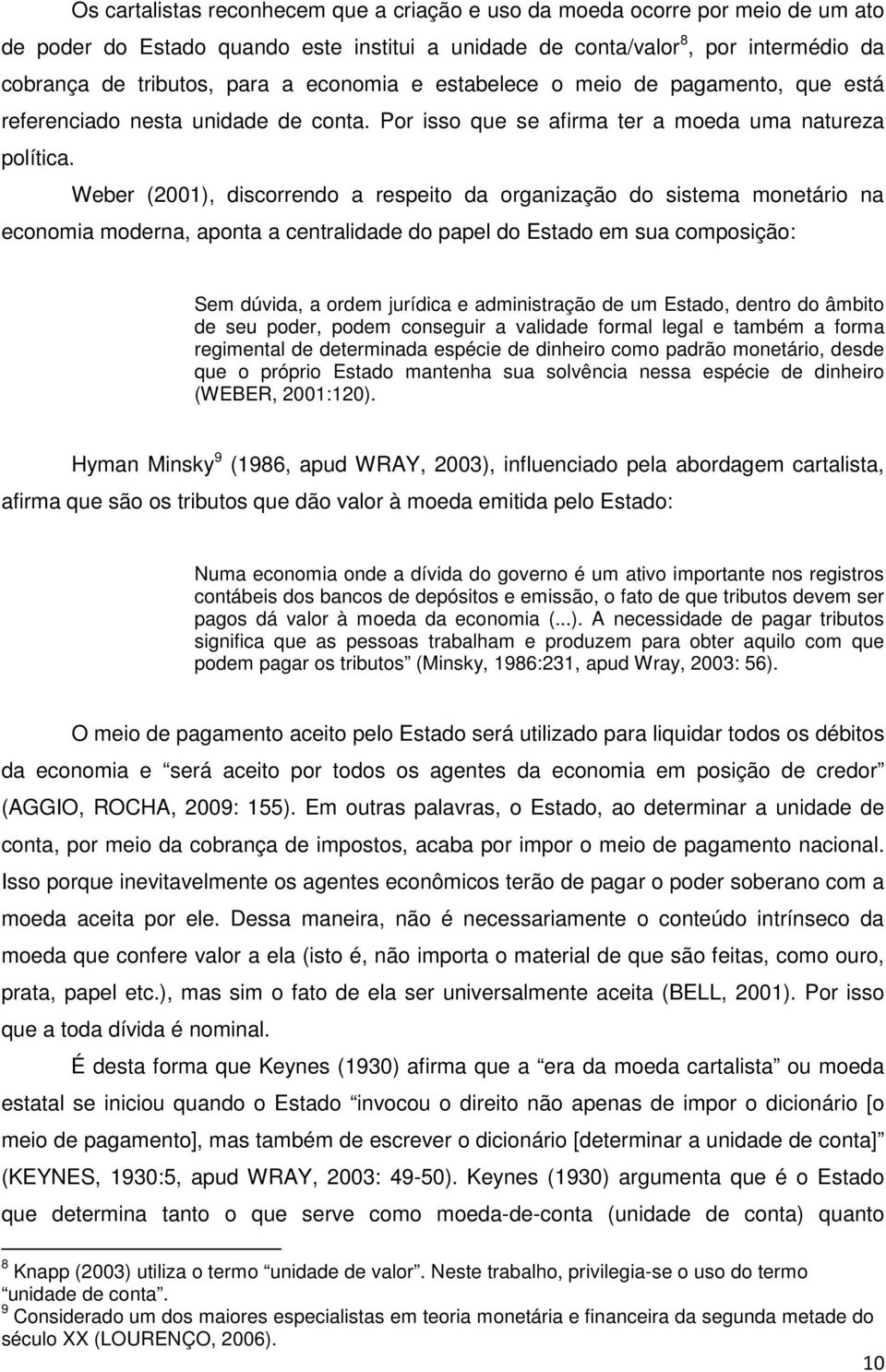 Weber (2001), discorrendo a respeito da organização do sistema monetário na economia moderna, aponta a centralidade do papel do Estado em sua composição: Sem dúvida, a ordem jurídica e administração