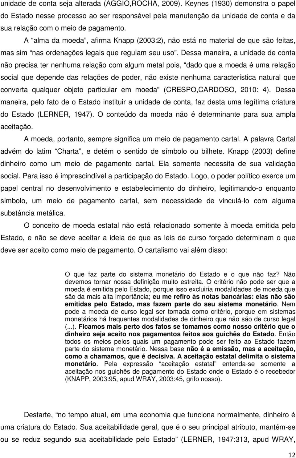 A alma da moeda, afirma Knapp (2003:2), não está no material de que são feitas, mas sim nas ordenações legais que regulam seu uso.