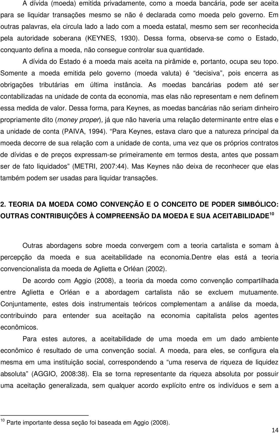 Dessa forma, observa-se como o Estado, conquanto defina a moeda, não consegue controlar sua quantidade. A dívida do Estado é a moeda mais aceita na pirâmide e, portanto, ocupa seu topo.