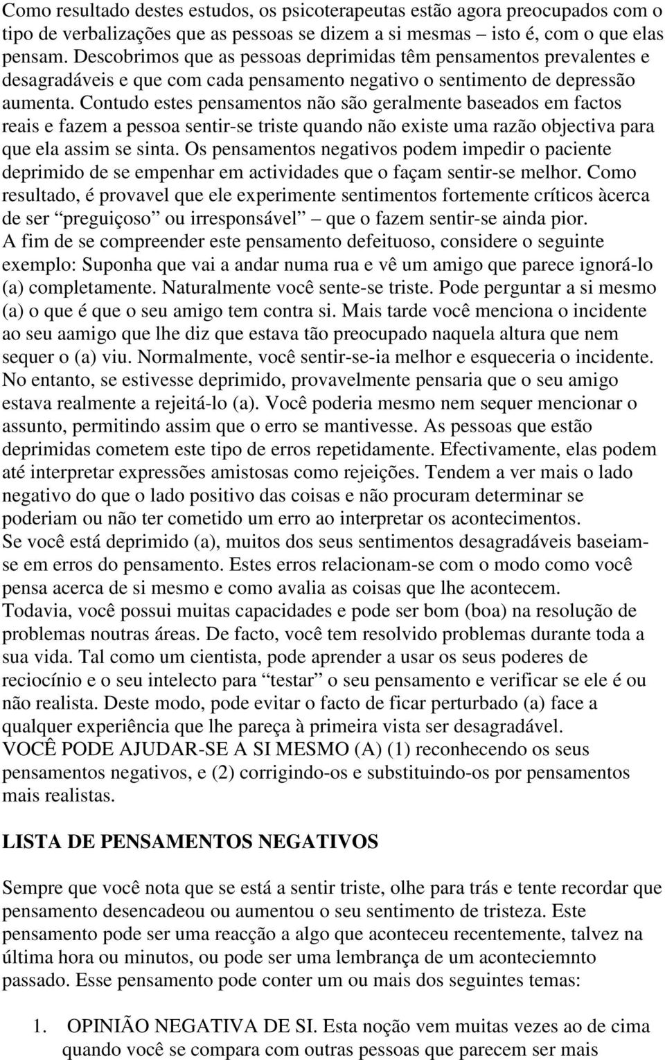 Contudo estes pensamentos não são geralmente baseados em factos reais e fazem a pessoa sentir-se triste quando não existe uma razão objectiva para que ela assim se sinta.