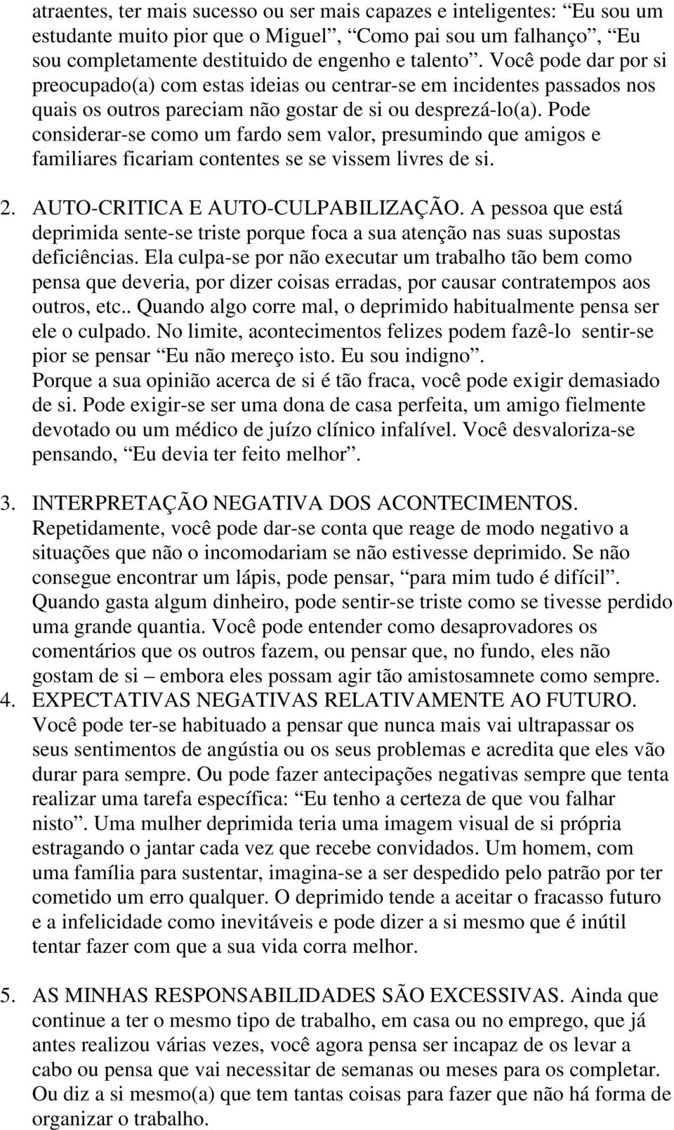 Pode considerar-se como um fardo sem valor, presumindo que amigos e familiares ficariam contentes se se vissem livres de si. 2. AUTO-CRITICA E AUTO-CULPABILIZAÇÃO.