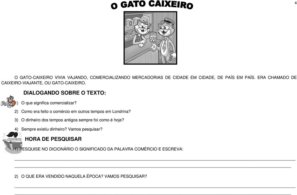 2) Como era feito o comércio em outros tempos em Londrina? 3) O dinheiro dos tempos antigos sempre foi como é hoje?