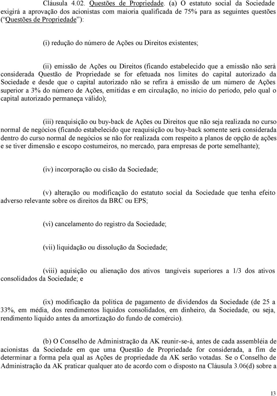 existentes; (ii) emissão de Ações ou Direitos (ficando estabelecido que a emissão não será considerada Questão de Propriedade se for efetuada nos limites do capital autorizado da Sociedade e desde