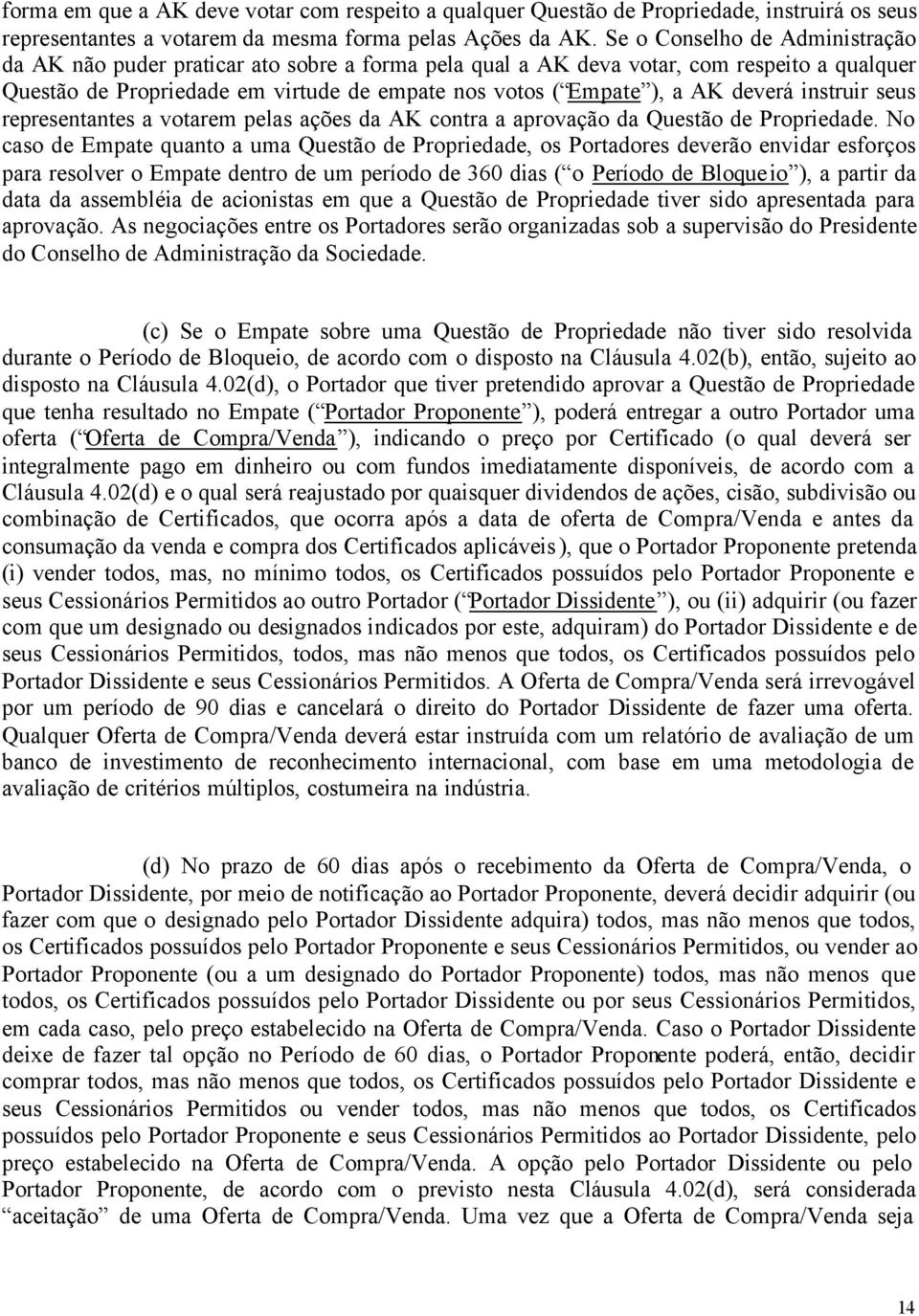 deverá instruir seus representantes a votarem pelas ações da AK contra a aprovação da Questão de Propriedade.