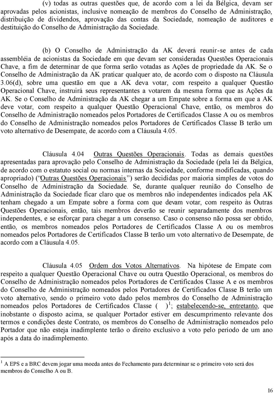 (b) O Conselho de Administração da AK deverá reunir-se antes de cada assembléia de acionistas da Sociedade em que devam ser consideradas Questões Operacionais Chave, a fim de determinar de que forma