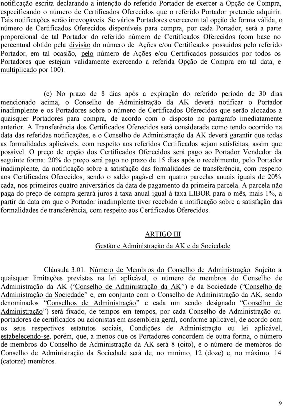 Se vários Portadores exercerem tal opção de forma válida, o número de Certificados Oferecidos disponíveis para compra, por cada Portador, será a parte proporcional de tal Portador do referido número