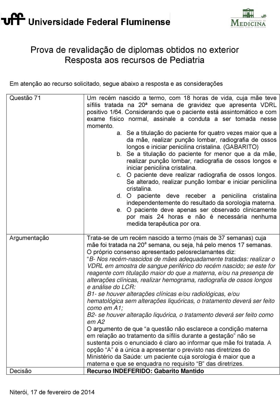 (GABARITO) b. Se a titulação do paciente for menor que a da mãe, realizar punção lombar, radiografia de ossos longos e iniciar penicilina cristalina. c. O paciente deve realizar radiografia de ossos longos.