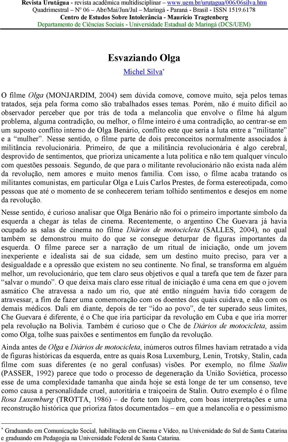 2004) sem dúvida comove, comove muito, seja pelos temas tratados, seja pela forma como são trabalhados esses temas.