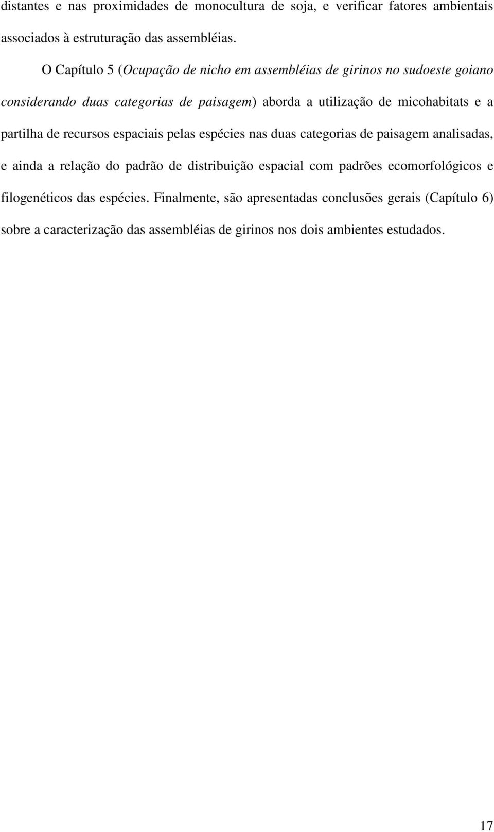 a partilha de recursos espaciais pelas espécies nas duas categorias de paisagem analisadas, e ainda a relação do padrão de distribuição espacial com padrões