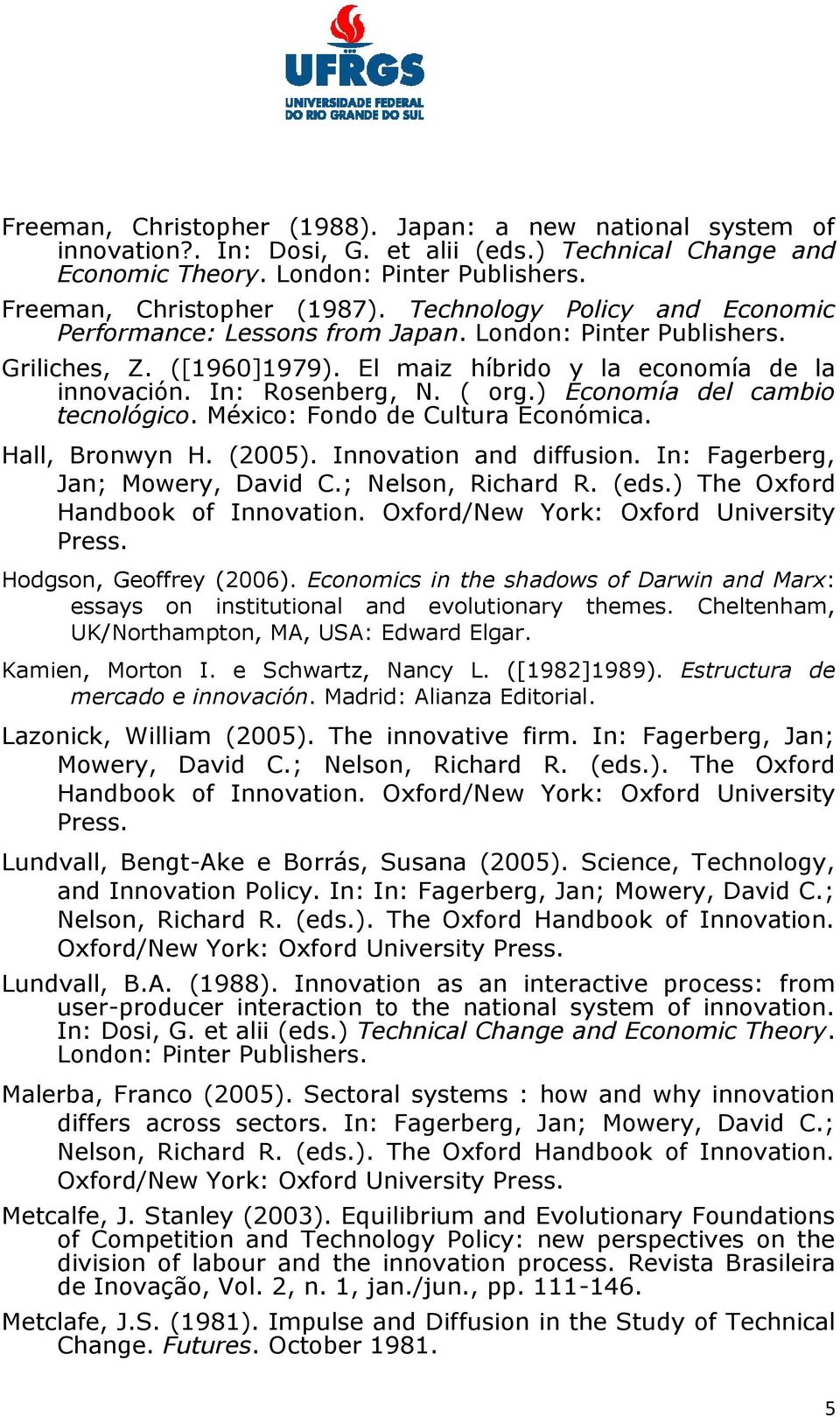 ) Economía del cambio tecnológico. México: Fondo de Cultura Económica. Hall, Bronwyn H. (2005). Innovation and diffusion. In: Fagerberg, Jan; Mowery, David C.; Nelson, Richard R. (eds.