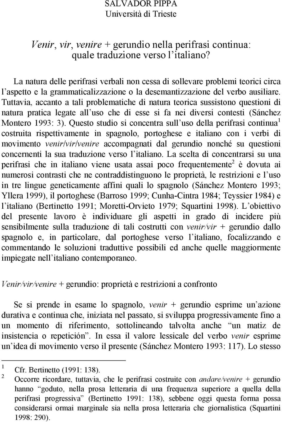 Tuttavia, accanto a tali problematiche di natura teorica sussistono questioni di natura pratica legate all uso che di esse si fa nei diversi contesti (Sánchez Montero 1993: 3).