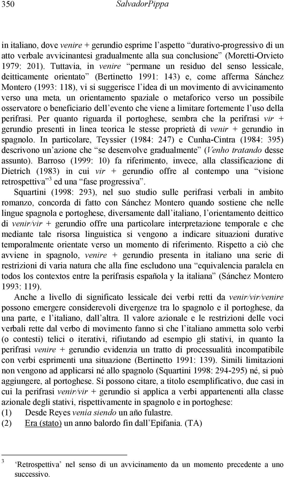 avvicinamento verso una meta, un orientamento spaziale o metaforico verso un possibile osservatore o beneficiario dell evento che viene a limitare fortemente l uso della perifrasi.