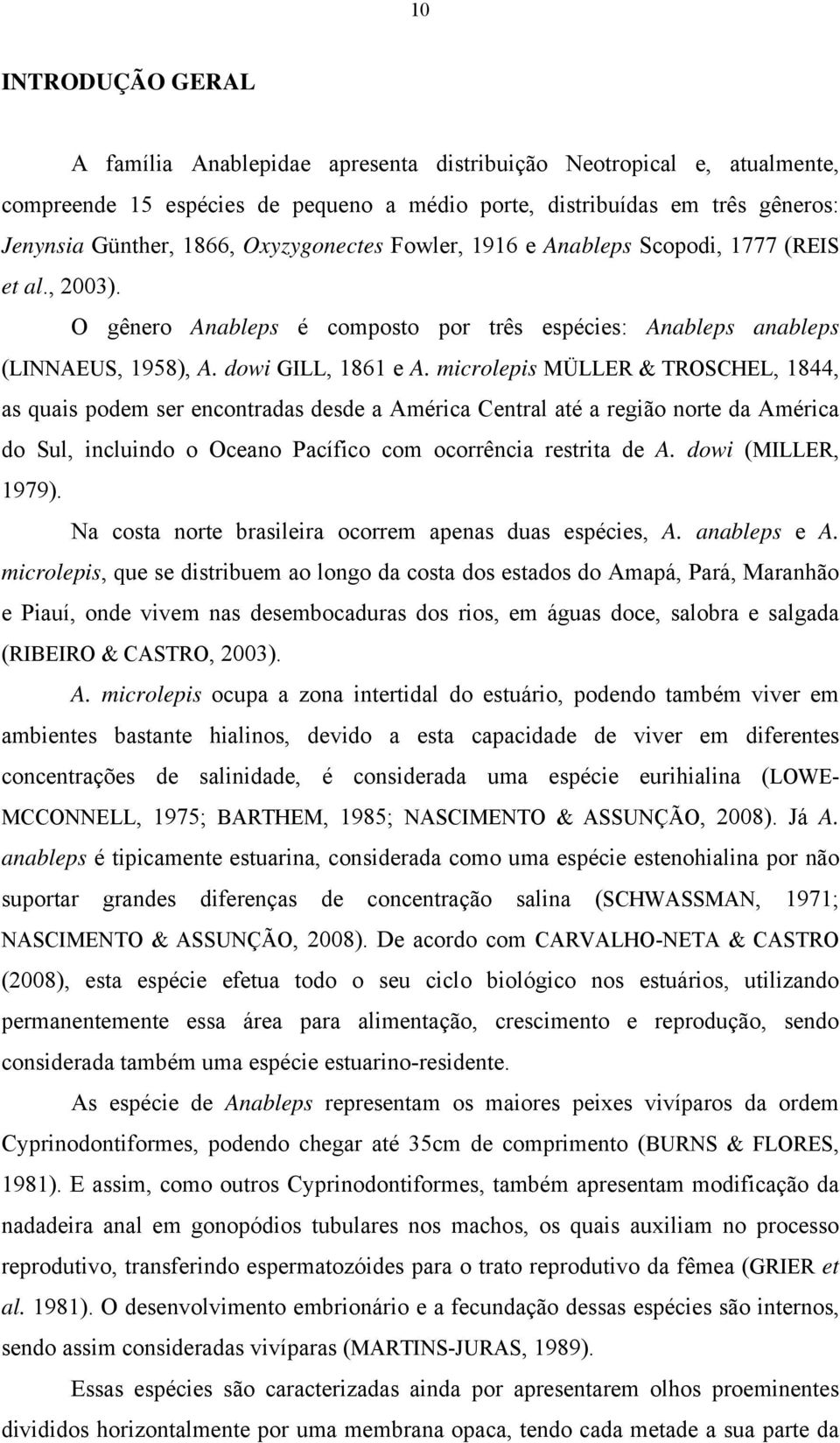 microlepis MÜLLER & TROSCHEL, 1844, as quais podem ser encontradas desde a América Central até a região norte da América do Sul, incluindo o Oceano Pacífico com ocorrência restrita de A.