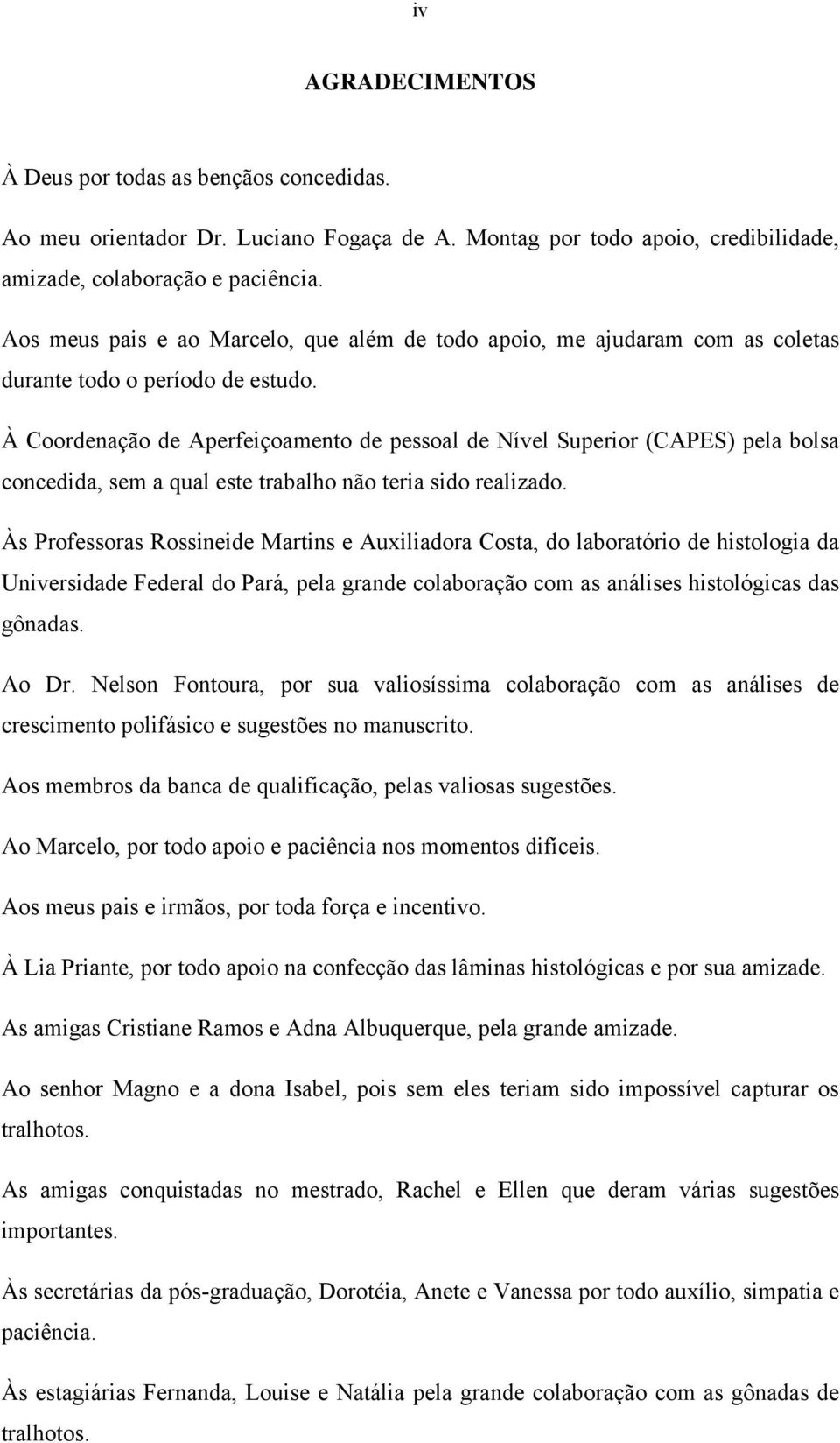 À Coordenação de Aperfeiçoamento de pessoal de Nível Superior (CAPES) pela bolsa concedida, sem a qual este trabalho não teria sido realizado.