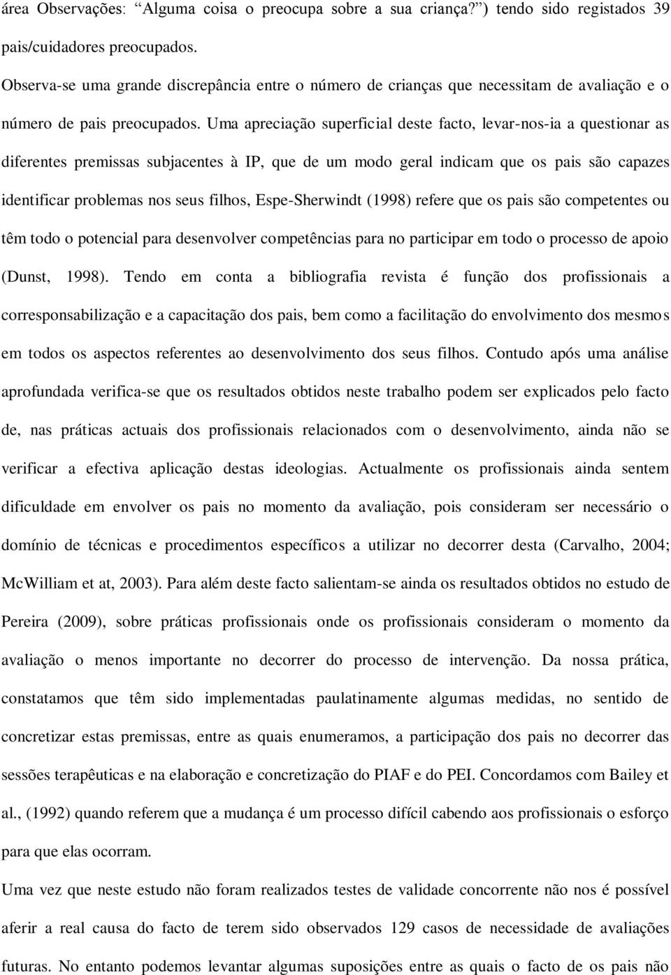 Uma apreciação superficial deste facto, levar-nos-ia a questionar as diferentes premissas subjacentes à IP, que de um modo geral indicam que os pais são capazes identificar problemas nos seus filhos,