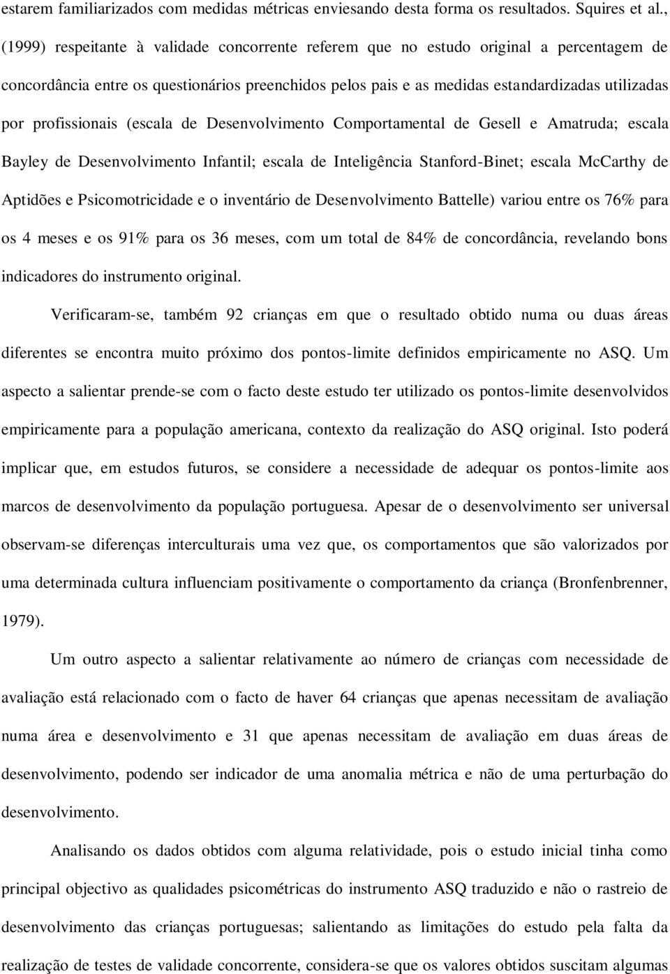 profissionais (escala de Desenvolvimento Comportamental de Gesell e Amatruda; escala Bayley de Desenvolvimento Infantil; escala de Inteligência Stanford-Binet; escala McCarthy de Aptidões e