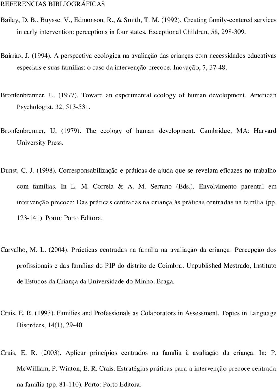 Inovação, 7, 37-48. Bronfenbrenner, U. (1977). Toward an experimental ecology of human development. American Psychologist, 32, 513-531. Bronfenbrenner, U. (1979). The ecology of human development.