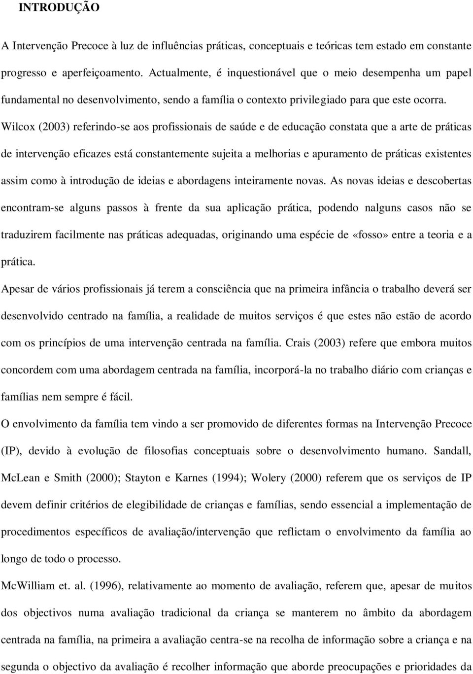 Wilcox (2003) referindo-se aos profissionais de saúde e de educação constata que a arte de práticas de intervenção eficazes está constantemente sujeita a melhorias e apuramento de práticas existentes