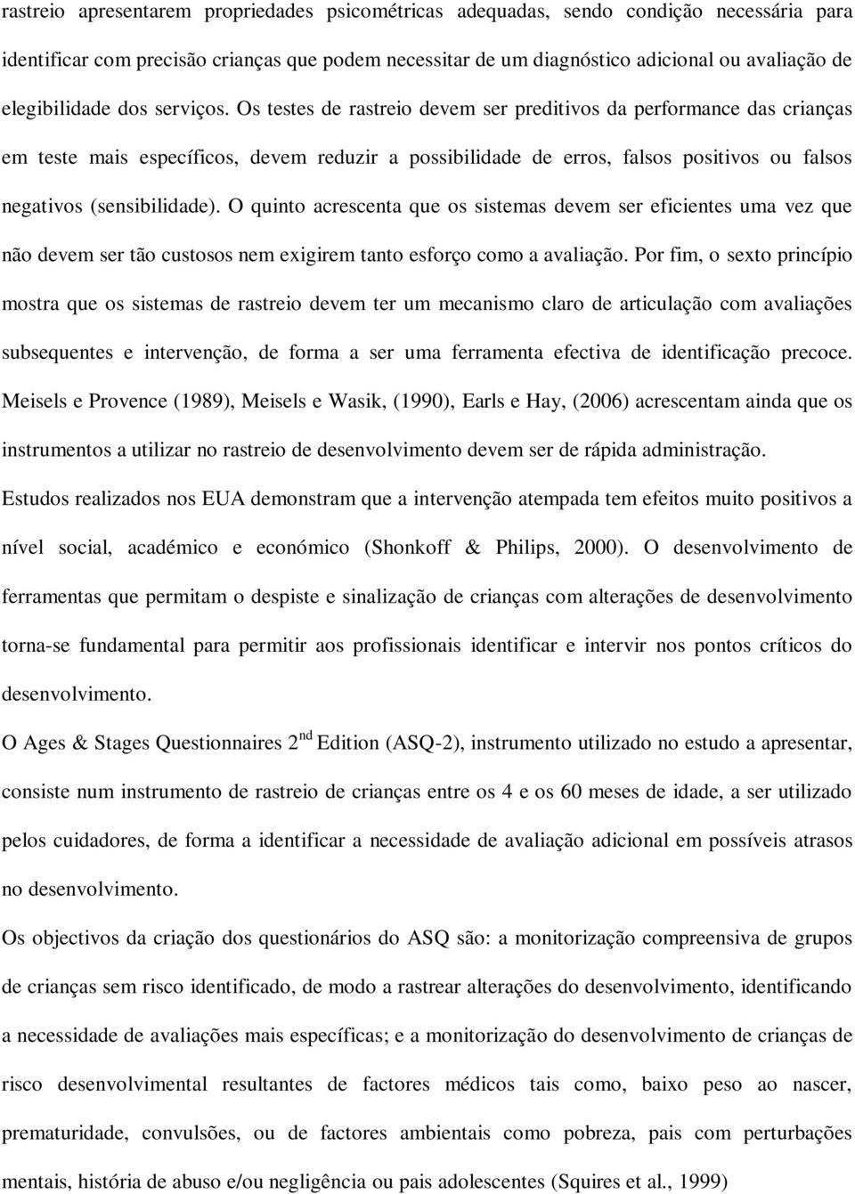 Os testes de rastreio devem ser preditivos da performance das crianças em teste mais específicos, devem reduzir a possibilidade de erros, falsos positivos ou falsos negativos (sensibilidade).