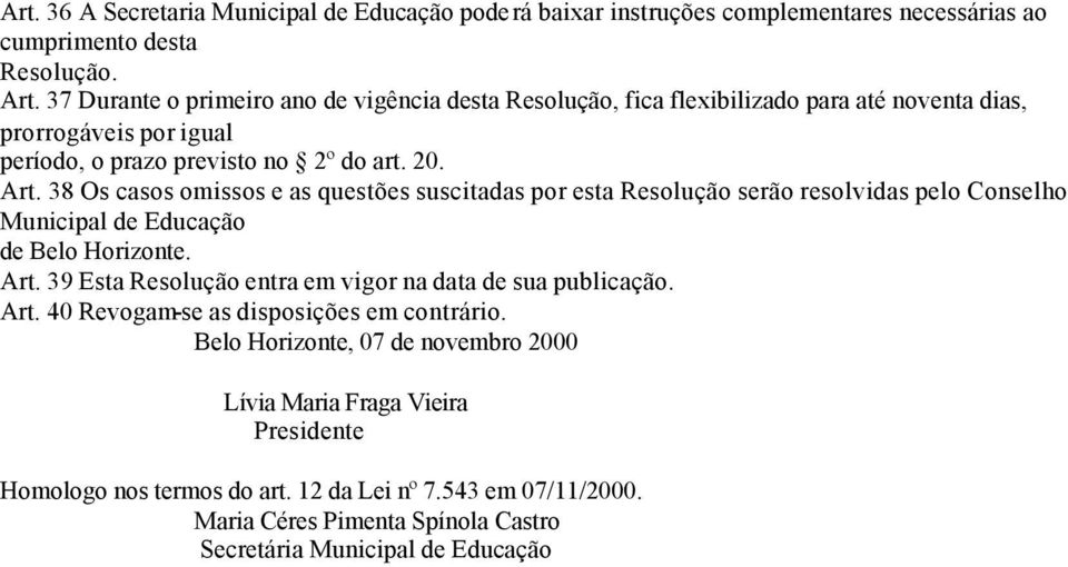 38 Os casos omissos e as questões suscitadas por esta Resolução serão resolvidas pelo Conselho Municipal de Educação de Belo Horizonte. Art.