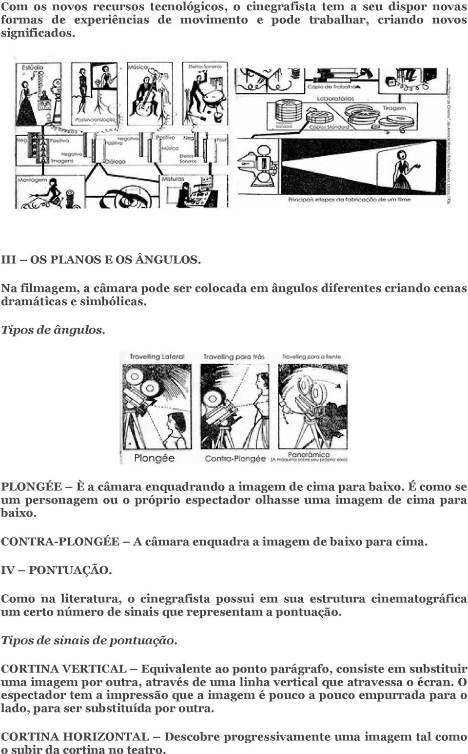 É como se um personagem ou o próprio espectador olhasse uma imagem de cima para baixo. CONTRA-PLONGÉE A câmara enquadra a imagem de baixo para cima. IV PONTUAÇÃO.