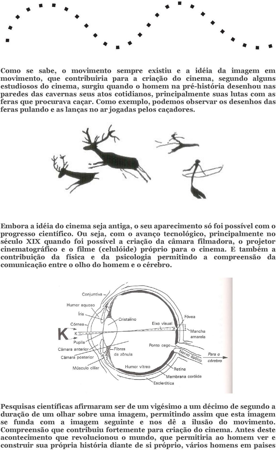 Como exemplo, podemos observar os desenhos das feras pulando e as lanças no ar jogadas pelos caçadores.