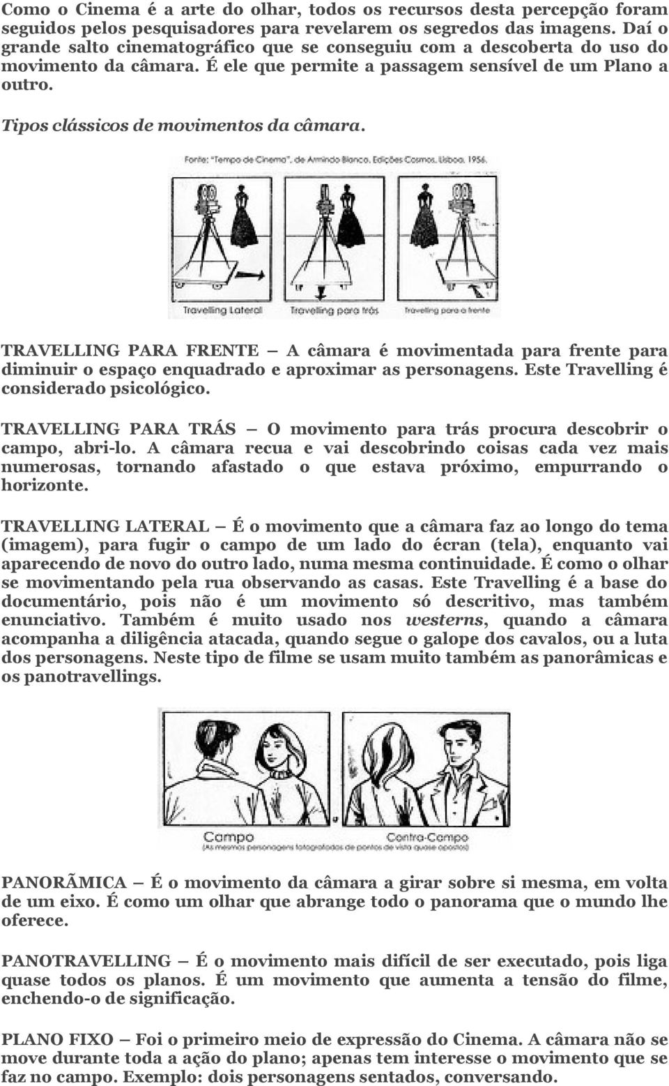 TRAVELLING PARA FRENTE A câmara é movimentada para frente para diminuir o espaço enquadrado e aproximar as personagens. Este Travelling é considerado psicológico.