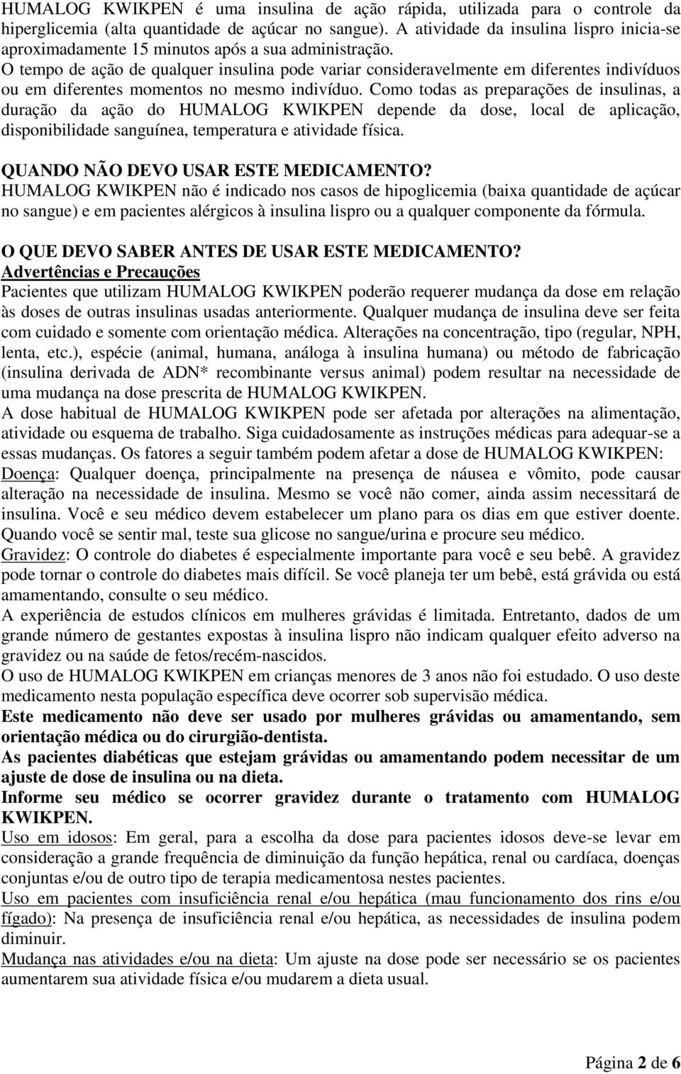 O tempo de ação de qualquer insulina pode variar consideravelmente em diferentes indivíduos ou em diferentes momentos no mesmo indivíduo.