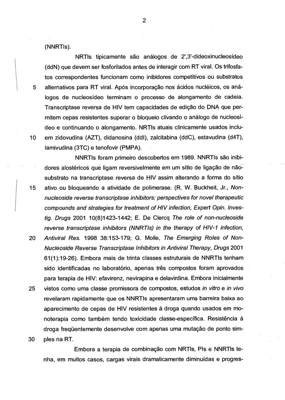 Após incorporação nos ácidos nucléicos, os análogos de nucleosídeo terminam o processo de alongamento de cadeia.