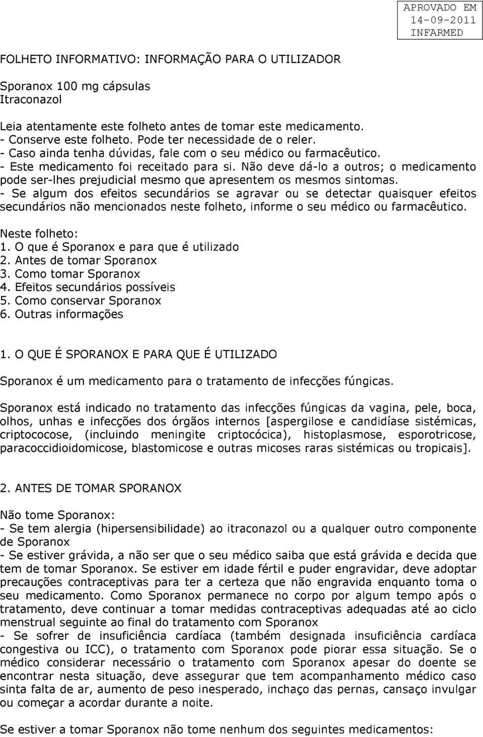 - Se lgum dos efeitos secundários se grvr ou se detectr quisquer efeitos secundários não menciondos neste folheto, informe o seu médico ou frmcêutico. Neste folheto: 1.