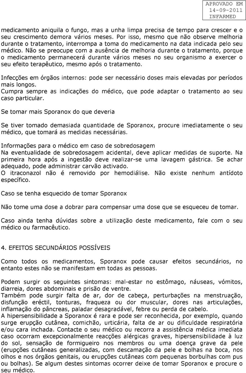 Não se preocupe com usênci de melhori durnte o trtmento, porque o medicmento permnecerá durnte vários meses no seu orgnismo exercer o seu efeito terpêutico, mesmo pós o trtmento.