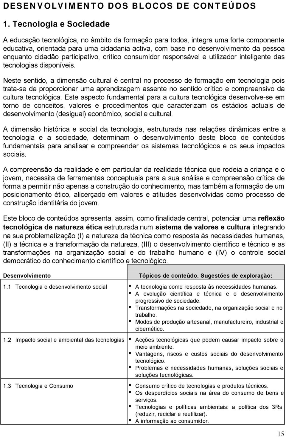 enquanto cidadão participativo, crítico consumidor responsável e utilizador inteligente das tecnologias disponíveis.