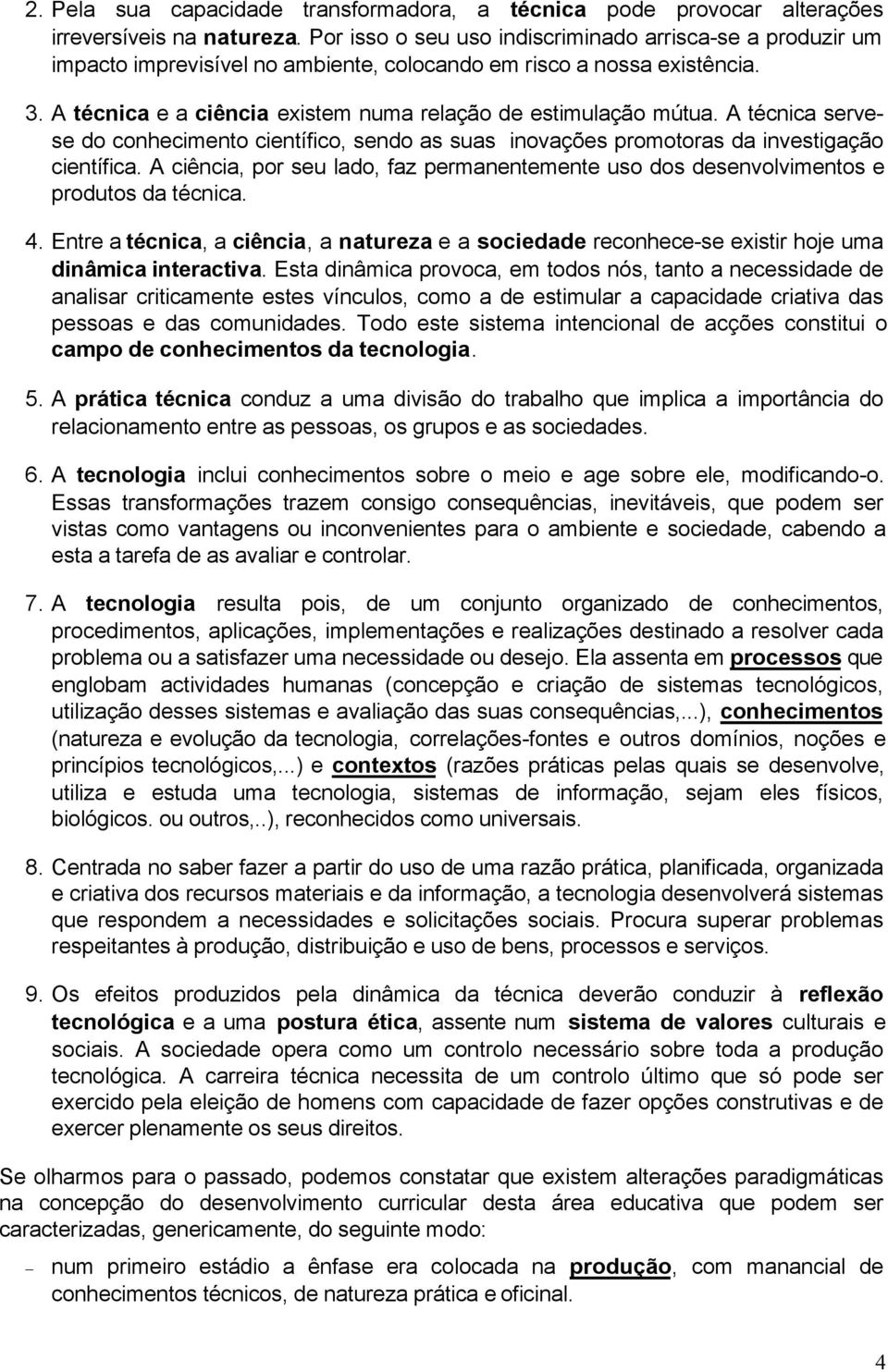 A técnica servese do conhecimento científico, sendo as suas inovações promotoras da investigação científica.