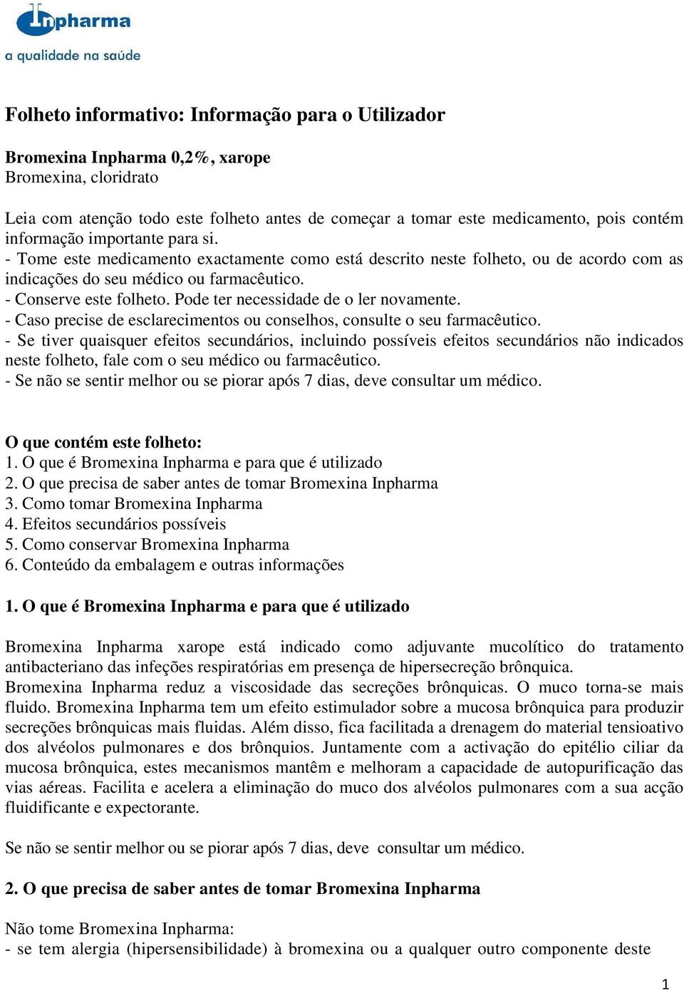 Pode ter necessidade de o ler novamente. - Caso precise de esclarecimentos ou conselhos, consulte o seu farmacêutico.