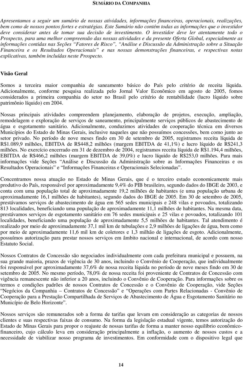 O investidor deve ler atentamente todo o Prospecto, para uma melhor compreensão das nossas atividades e da presente Oferta Global, especialmente as informações contidas nas Seções Fatores de Risco,