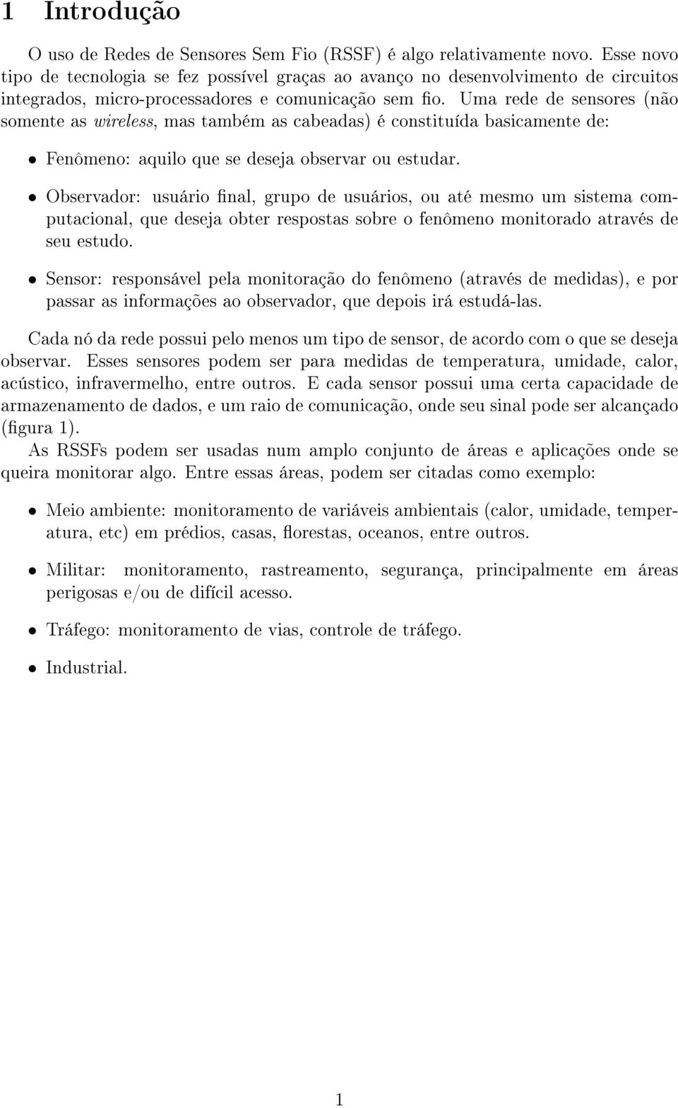 Uma rede de sensores (não somente as wireless, mas também as cabeadas) é constituída basicamente de: Fenômeno: aquilo que se deseja observar ou estudar.