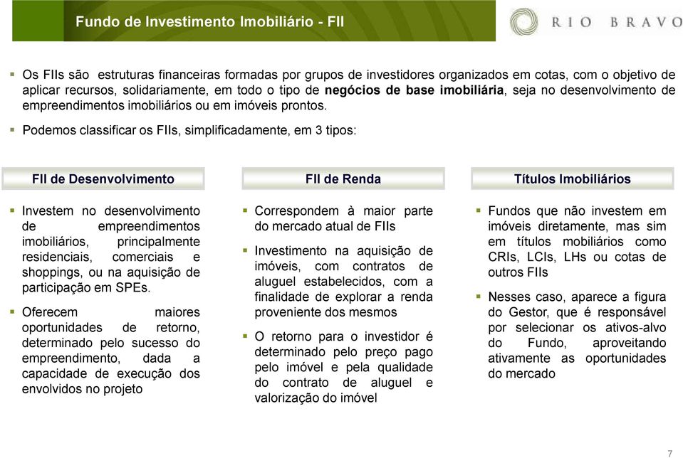 Podemos classificar os FIIs, simplificadamente, em 3 tipos: FII de Desenvolvimento FII de Renda Títulos Imobiliários Investem no desenvolvimento de empreendimentos imobiliários, principalmente