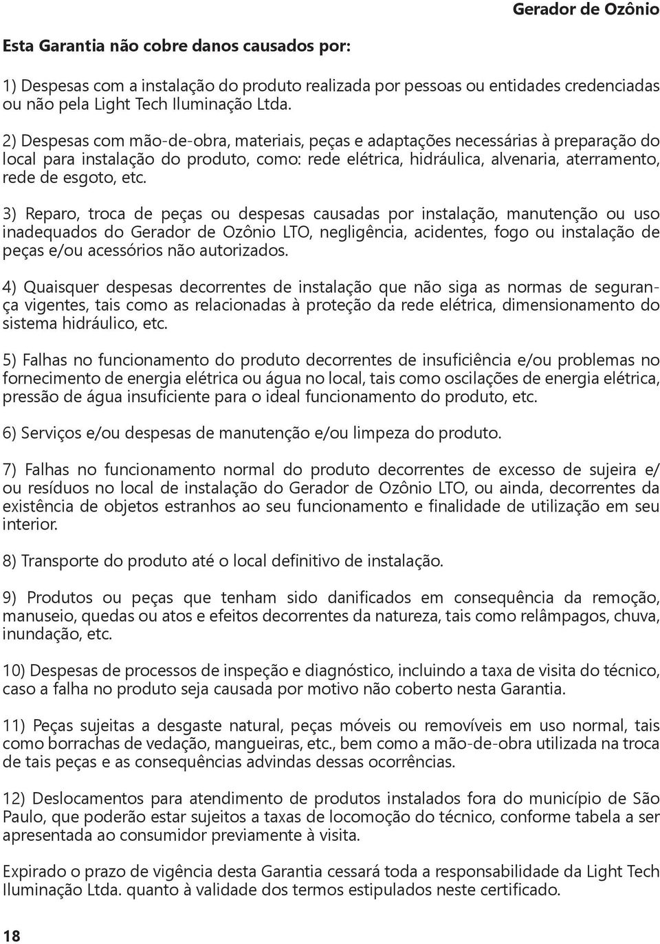 3) Reparo, troca de peças ou despesas causadas por instalação, manutenção ou uso inadequados do Gerador de Ozônio LTO, negligência, acidentes, fogo ou instalação de peças e/ou acessórios não