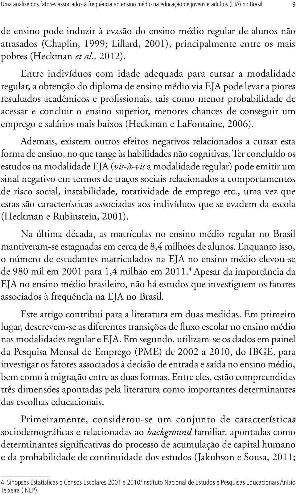 Entre indivíduos com idade adequada para cursar a modalidade regular, a obtenção do diploma de ensino médio via EJA pode levar a piores resultados acadêmicos e profissionais, tais como menor