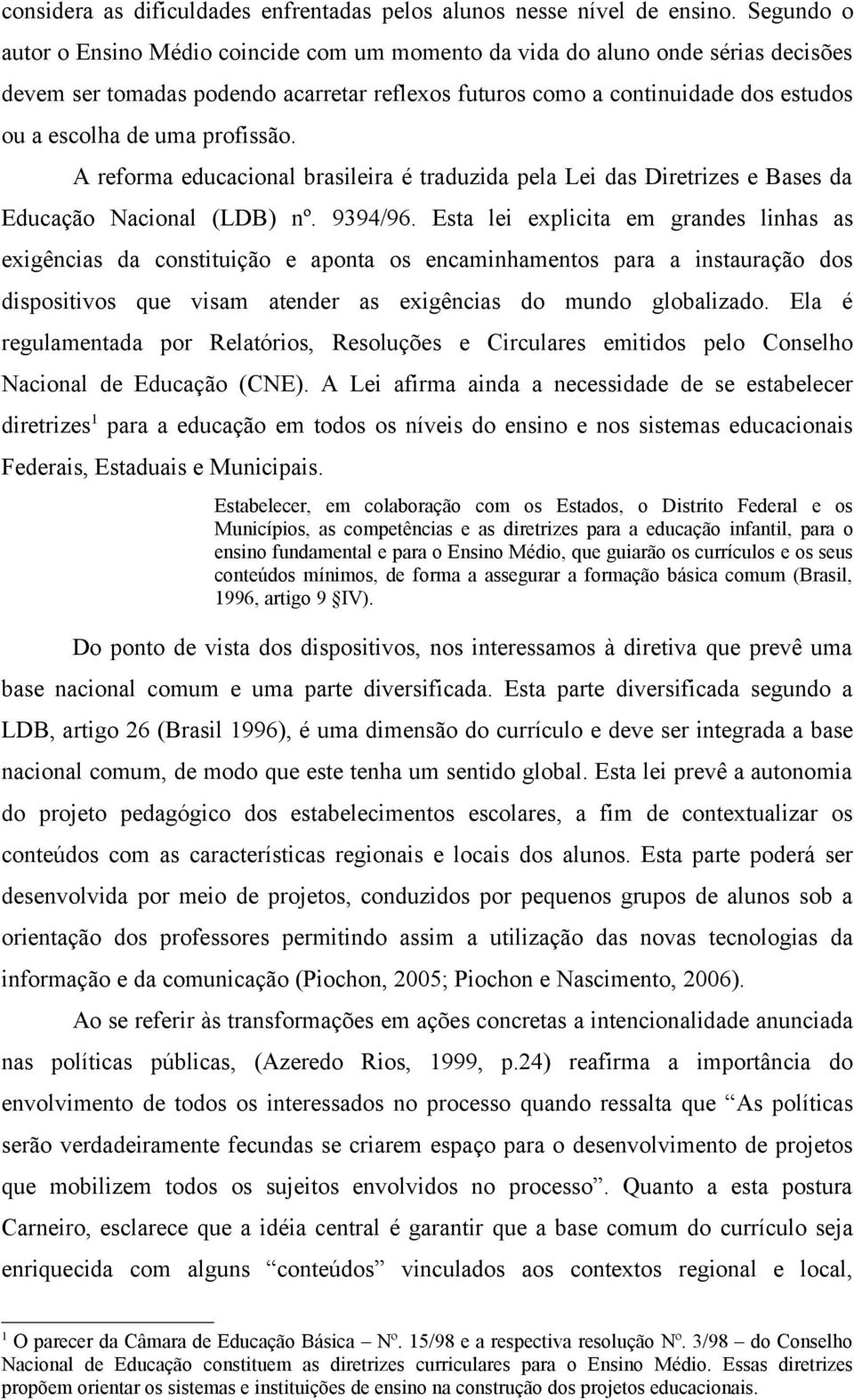 profissão. A reforma educacional brasileira é traduzida pela Lei das Diretrizes e Bases da Educação Nacional (LDB) nº. 9394/96.