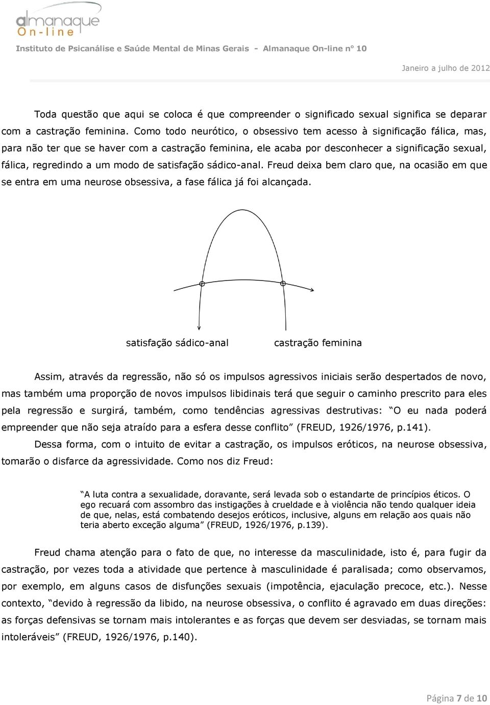 modo de satisfação sádico-anal. Freud deixa bem claro que, na ocasião em que se entra em uma neurose obsessiva, a fase fálica já foi alcançada.