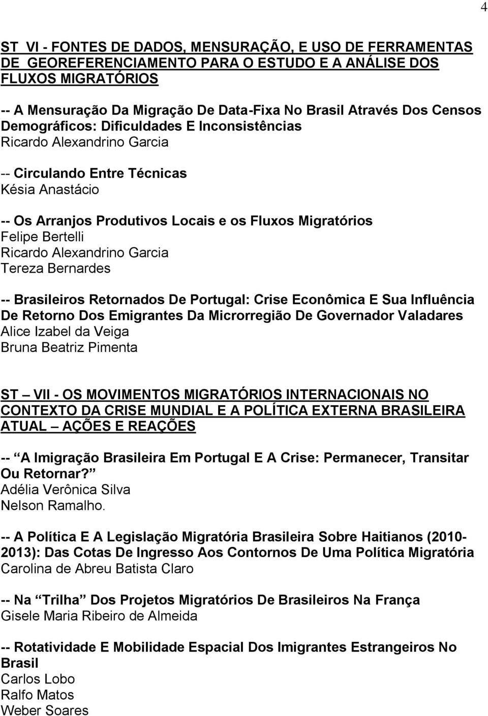 Brasileiros Retornados De Portugal: Crise Econômica E Sua Influência De Retorno Dos Emigrantes Da Microrregião De Governador Valadares Alice Izabel da Veiga Bruna Beatriz Pimenta ST VII - OS