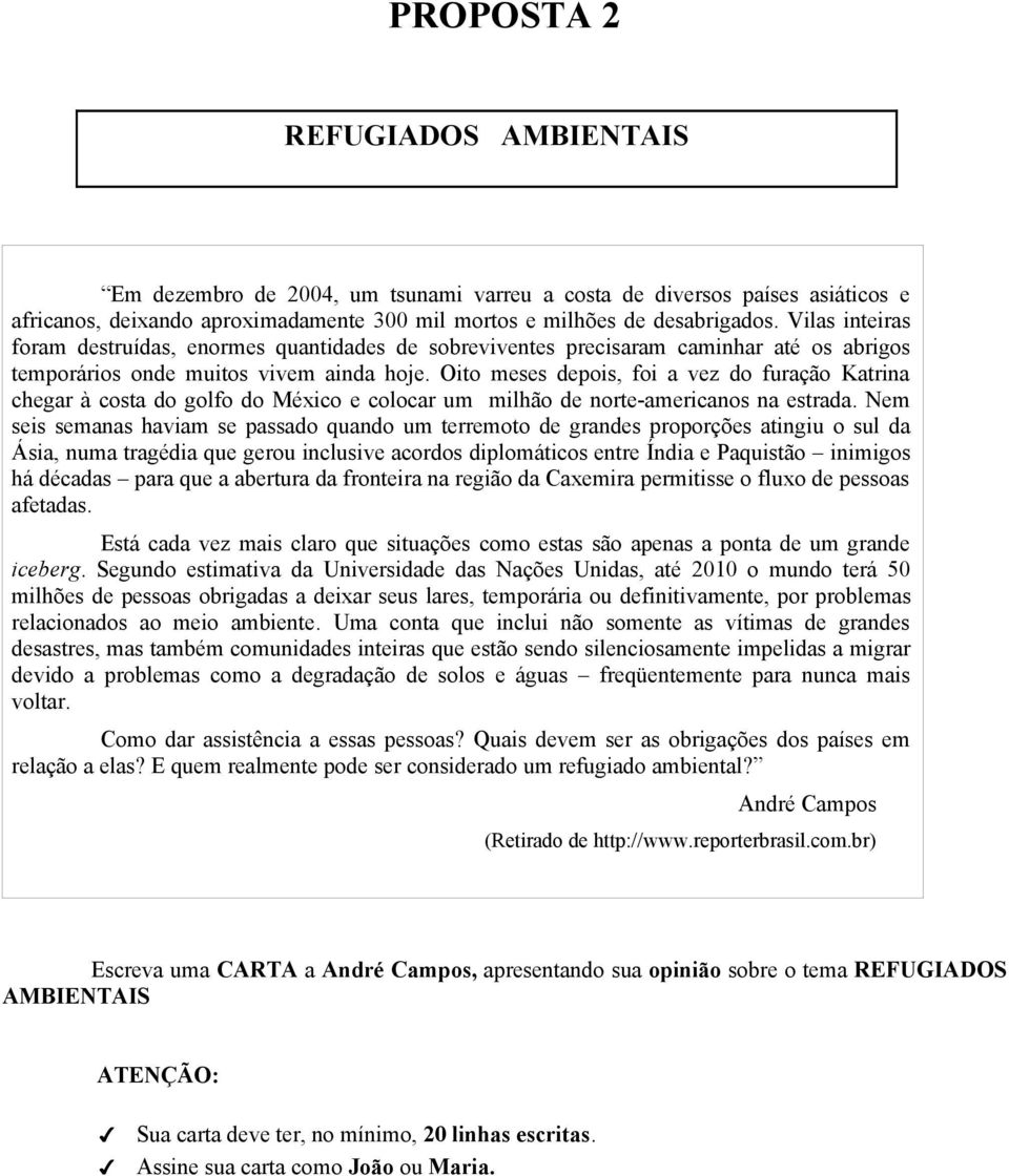 Oito meses depois, foi a vez do furação Katrina chegar à costa do golfo do México e colocar um milhão de norte-americanos na estrada.