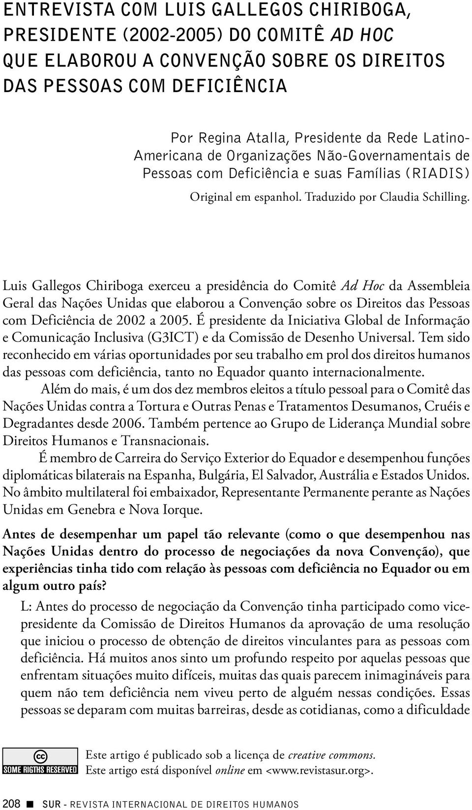 Luis Gallegos Chiriboga exerceu a presidência do Comitê Ad Hoc da Assembleia Geral das Nações Unidas que elaborou a Convenção sobre os Direitos das Pessoas com Deficiência de 2002 a 2005.