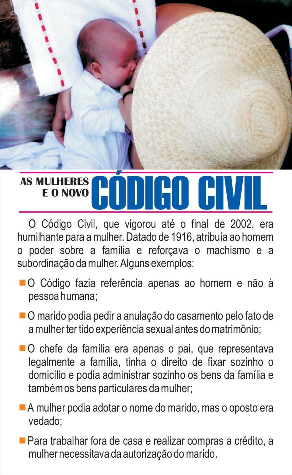 Alguns exemplos: O Código fazia referência apenas ao homem e não à pessoa humana; O marido podia pedir a anulação do casamento pelo fato de a mulher ter tido experiência sexual antes do matrimônio; O