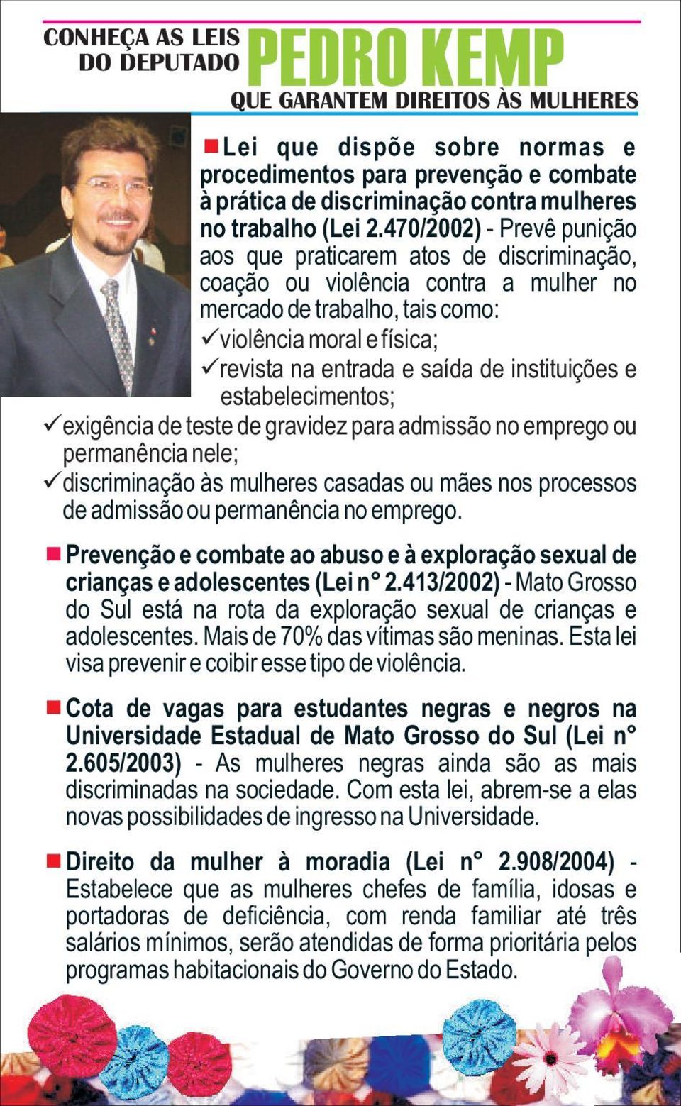 470/2002) - Prevê punição aos que praticarem atos de discriminação, coação ou violência contra a mulher no mercado de trabalho, tais como: violência moral e física; revista na entrada e saída de