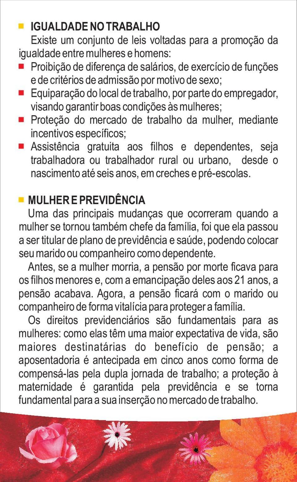 Assistência gratuita aos filhos e dependentes, seja trabalhadora ou trabalhador rural ou urbano, desde o nascimento até seis anos, em creches e pré-escolas.