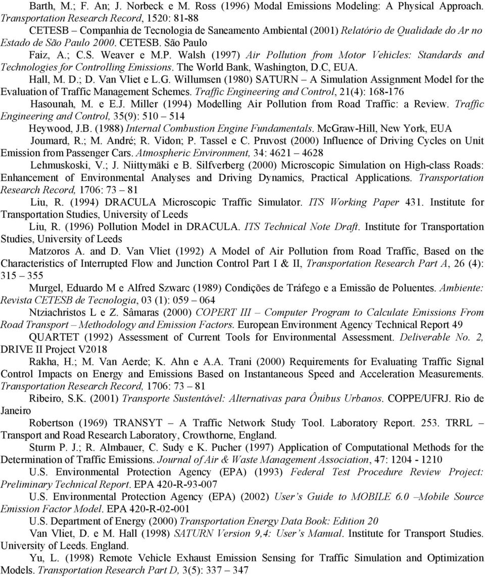 P. Walsh (1997) Air Pollution from Motor Vehicles: Standards and Technologies for Controlling Emissions. The World Bank, Washington, D.C, EUA. Hall, M. D.; D. Van Vliet e L.G.