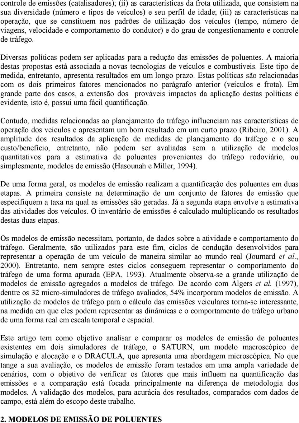 Diversas políticas podem ser aplicadas para a redução das emissões de poluentes. A maioria destas propostas está associada a novas tecnologias de veículos e combustíveis.