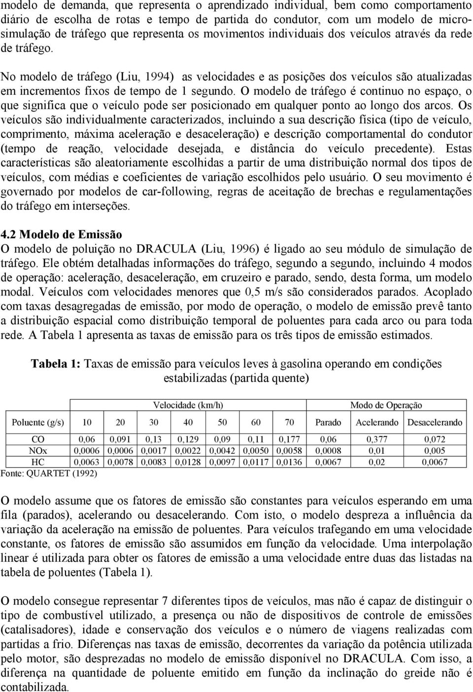 No modelo de tráfego (Liu, 1994) as velocidades e as posições dos veículos são atualizadas em incrementos fixos de tempo de 1 segundo.